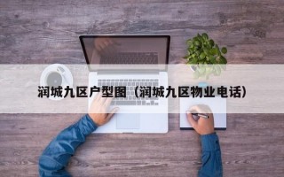 润城九区户型图（润城九区物业电话）